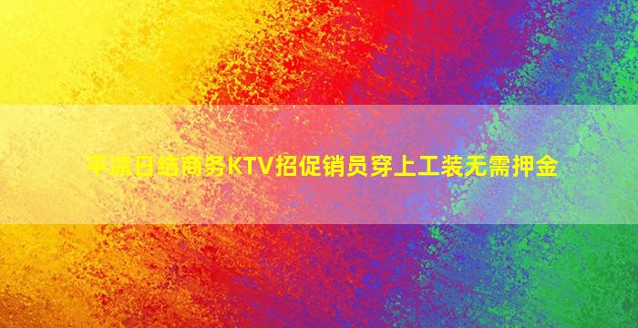 平凉日结商务KTV招促销员穿上工装无需押金